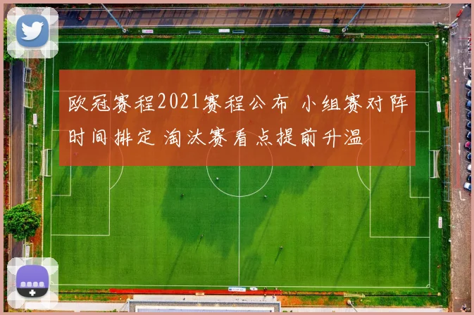 欧冠赛程2021赛程公布 小组赛对阵时间排定 淘汰赛看点提前升温